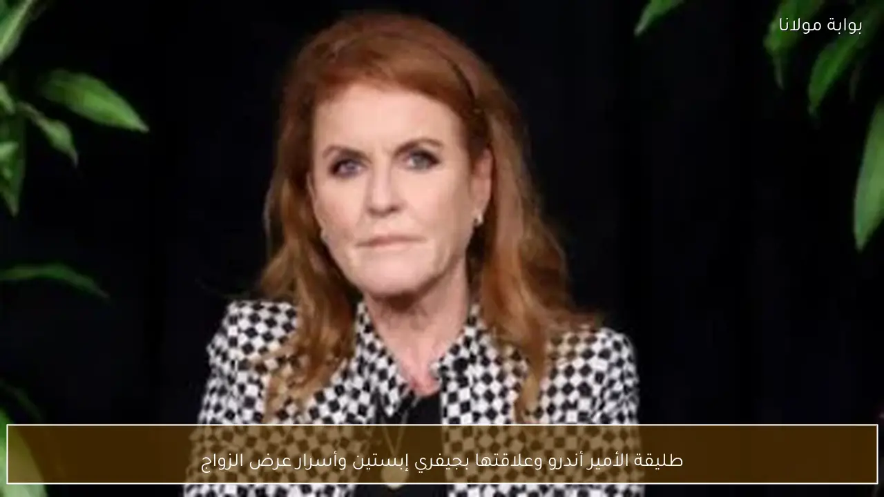 طليقة الأمير أندرو وعلاقتها بجيفري إبستين وأسرار عرض الزواج