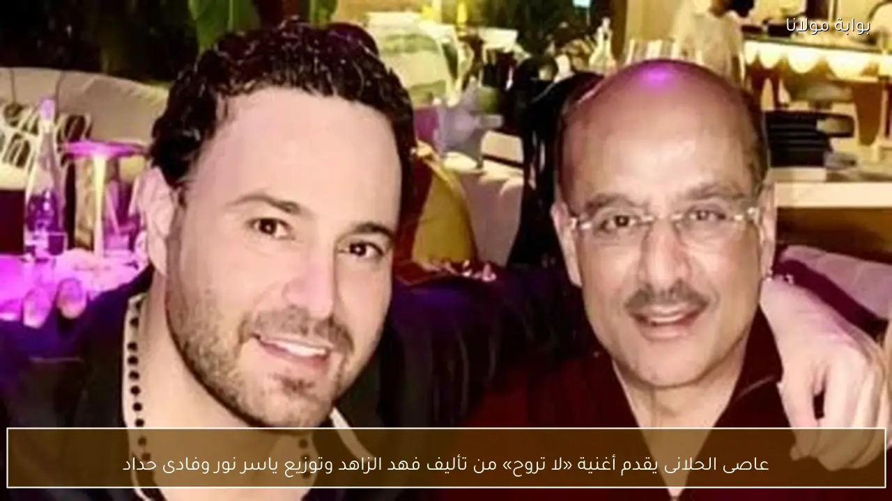 عاصى الحلانى يقدم أغنية «لا تروح» من تأليف فهد الزاهد وتوزيع ياسر نور وفادى حداد