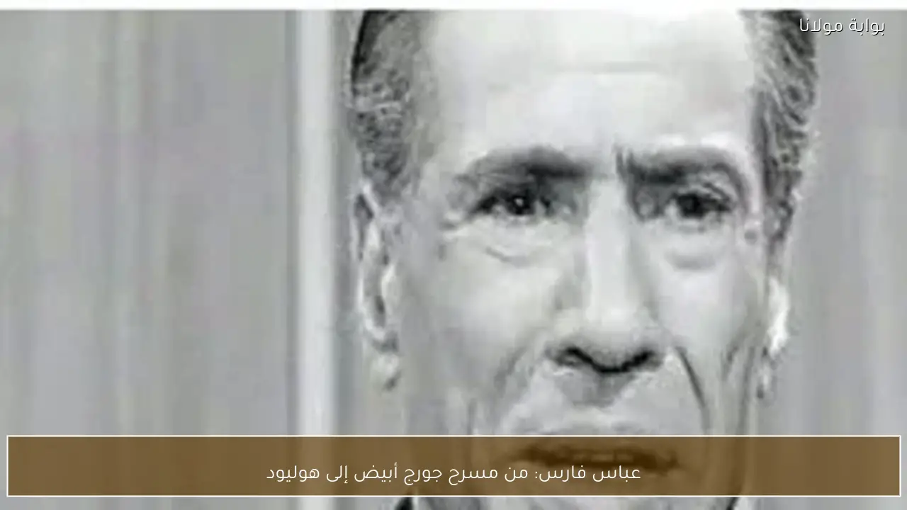 عباس فارس: من مسرح جورج أبيض إلى هوليود