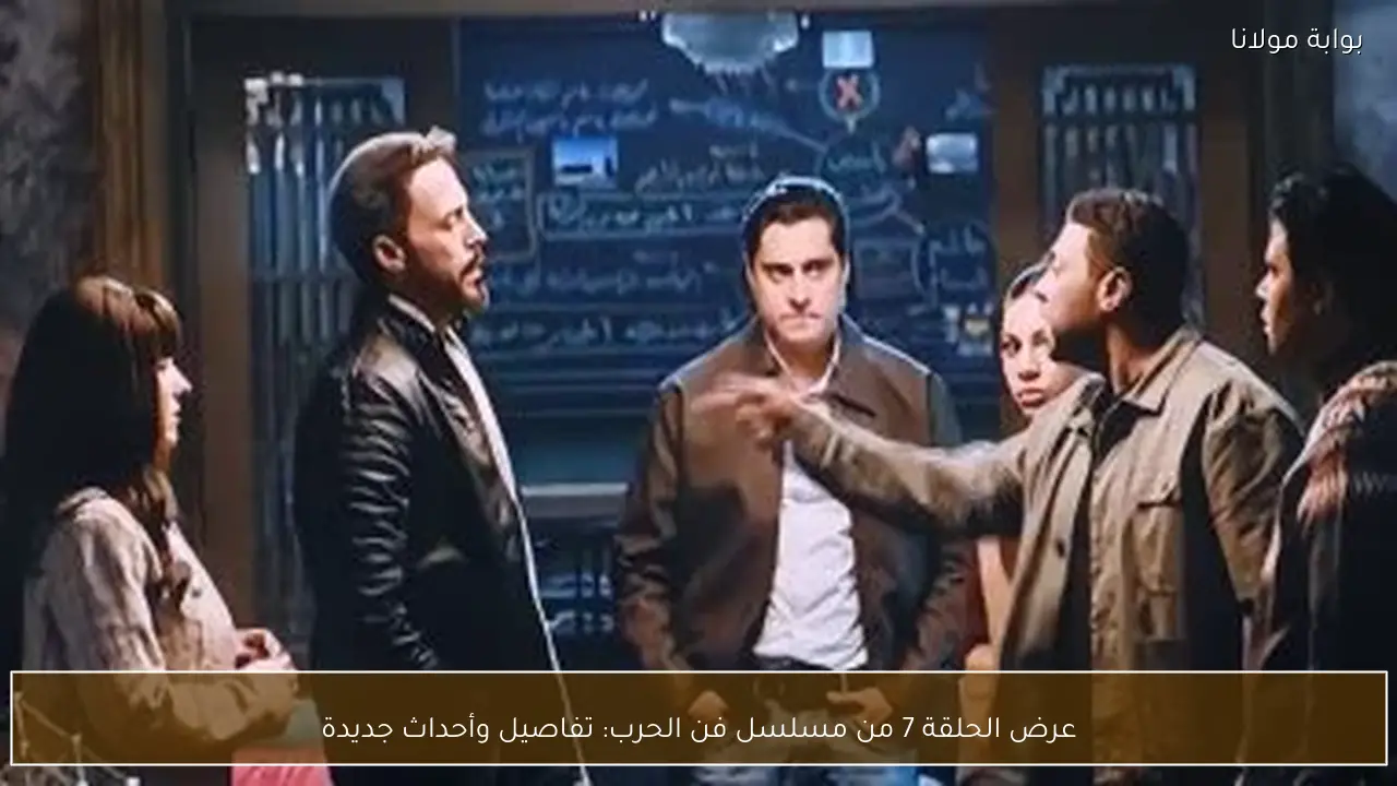 عرض الحلقة 7 من مسلسل فن الحرب: تفاصيل وأحداث جديدة