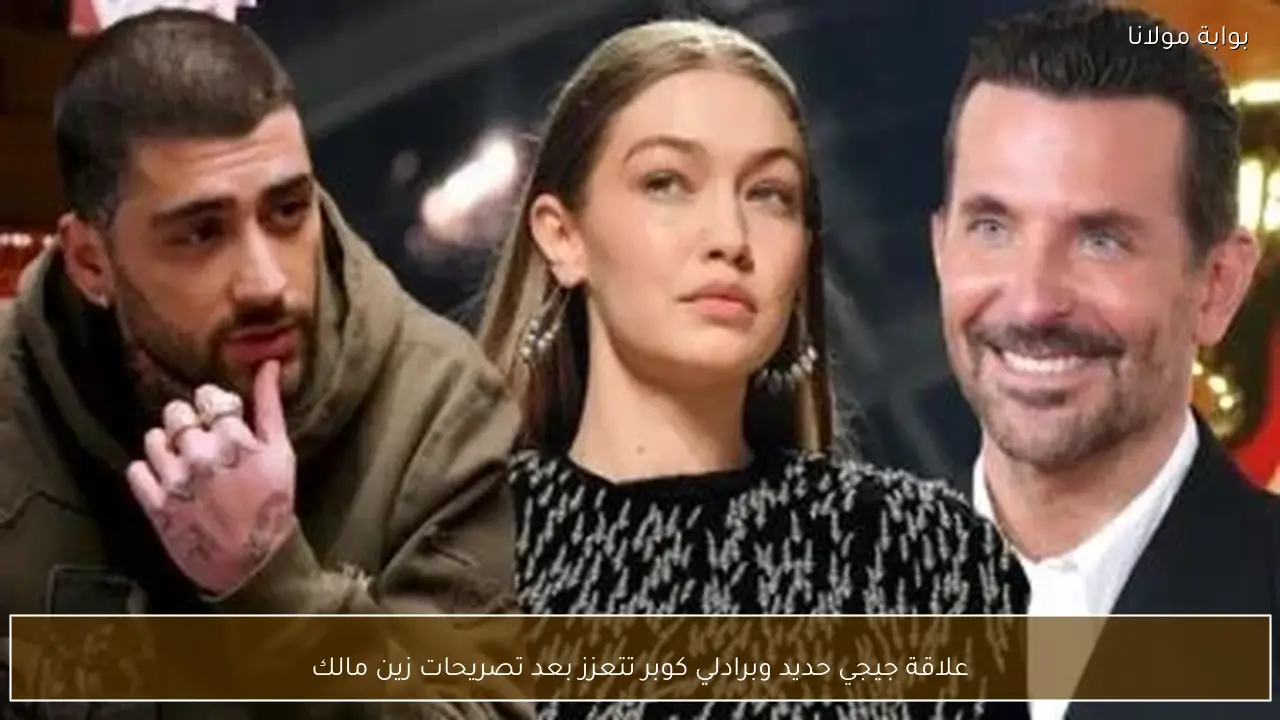 علاقة جيجي حديد وبرادلي كوبر تتعزز بعد تصريحات زين مالك