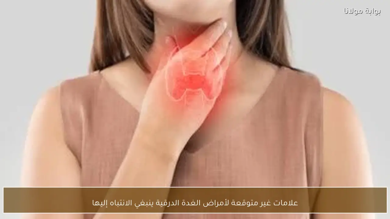 علامات غير متوقعة لأمراض الغدة الدرقية ينبغي الانتباه إليها