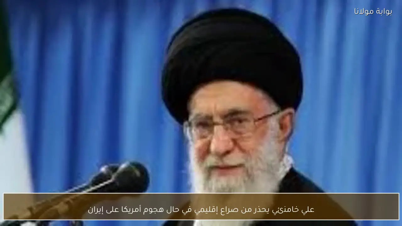علي خامنئي يحذر من صراع إقليمي في حال هجوم أمريكا على إيران