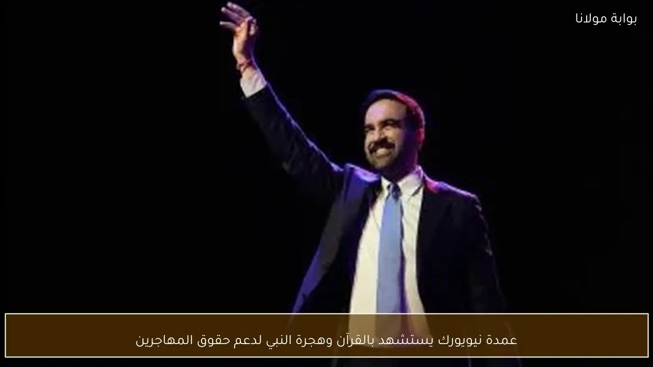 عمدة نيويورك يستشهد بالقرآن وهجرة النبي لدعم حقوق المهاجرين