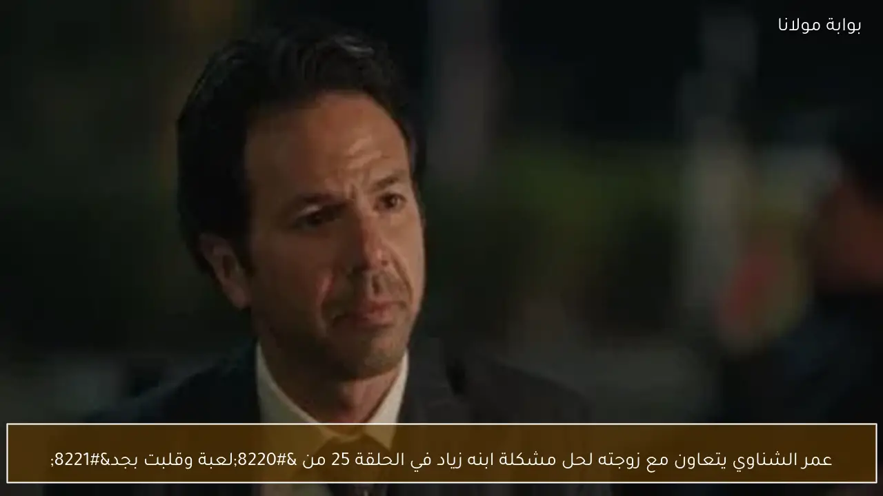 عمر الشناوي يتعاون مع زوجته لحل مشكلة ابنه زياد في الحلقة 25 من “لعبة وقلبت بجد”