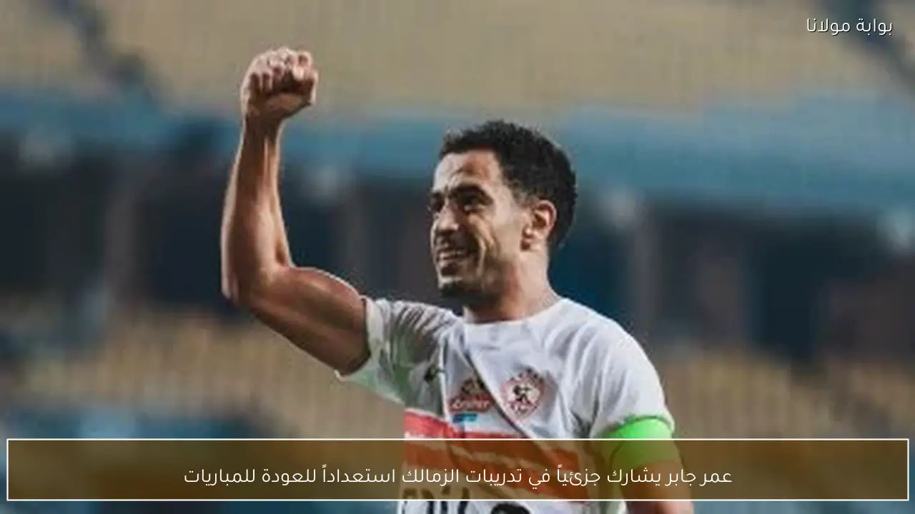 عمر جابر يشارك جزئياً في تدريبات الزمالك استعداداً للعودة للمباريات
