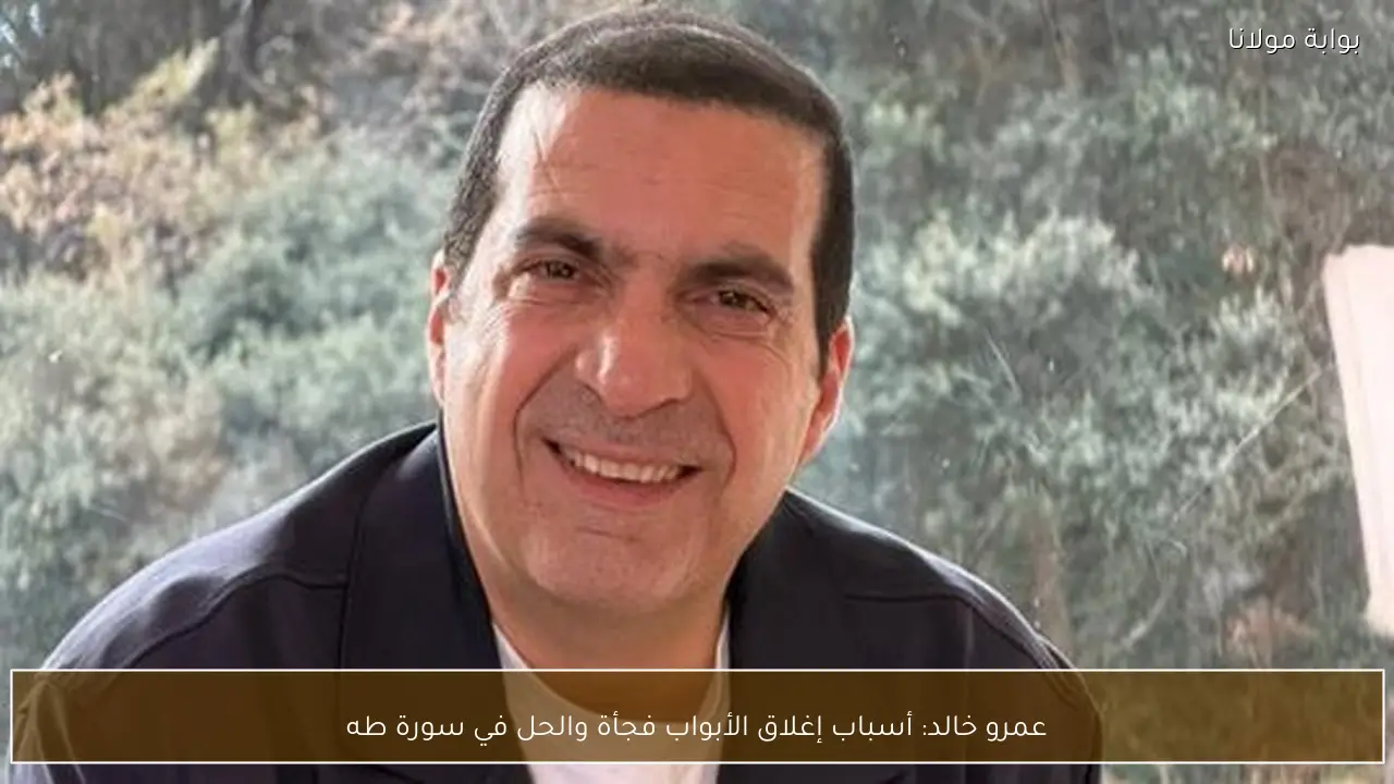 عمرو خالد: أسباب إغلاق الأبواب فجأة والحل في سورة طه