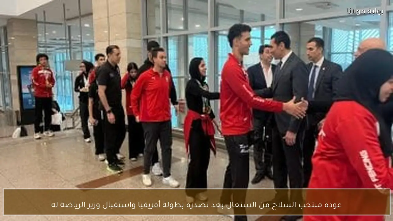 عودة منتخب السلاح من السنغال بعد تصدره بطولة أفريقيا واستقبال وزير الرياضة له