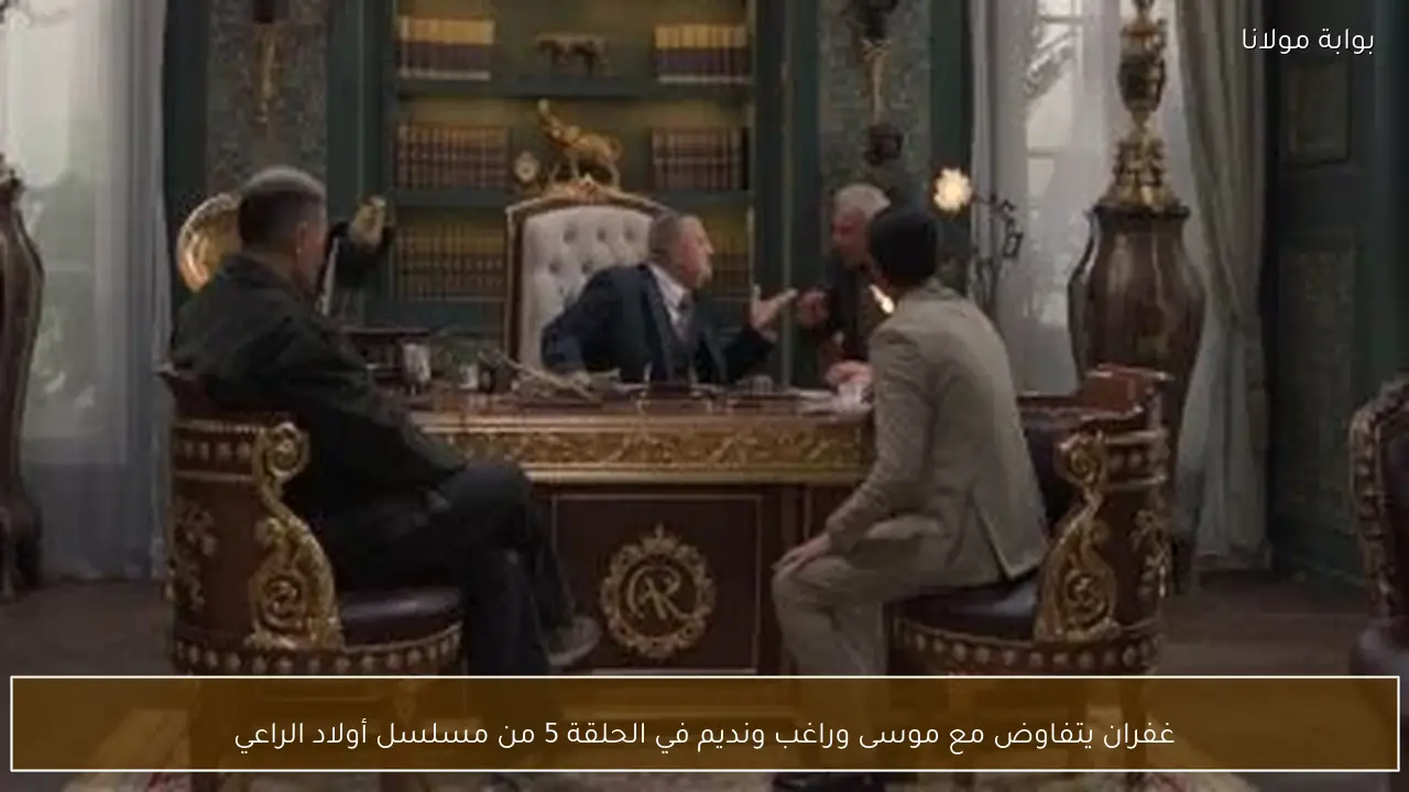 غفران يتفاوض مع موسى وراغب ونديم في الحلقة 5 من مسلسل أولاد الراعي