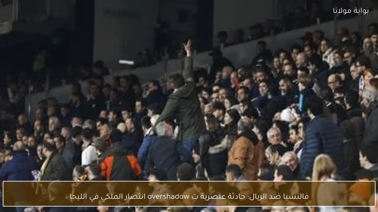 فالنسيا ضد الريال: حادثة عنصرية ت overshadow انتصار الملكي في الليجا