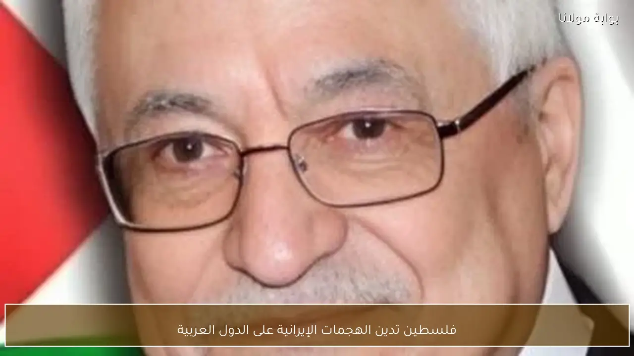 فلسطين تدين الهجمات الإيرانية على الدول العربية