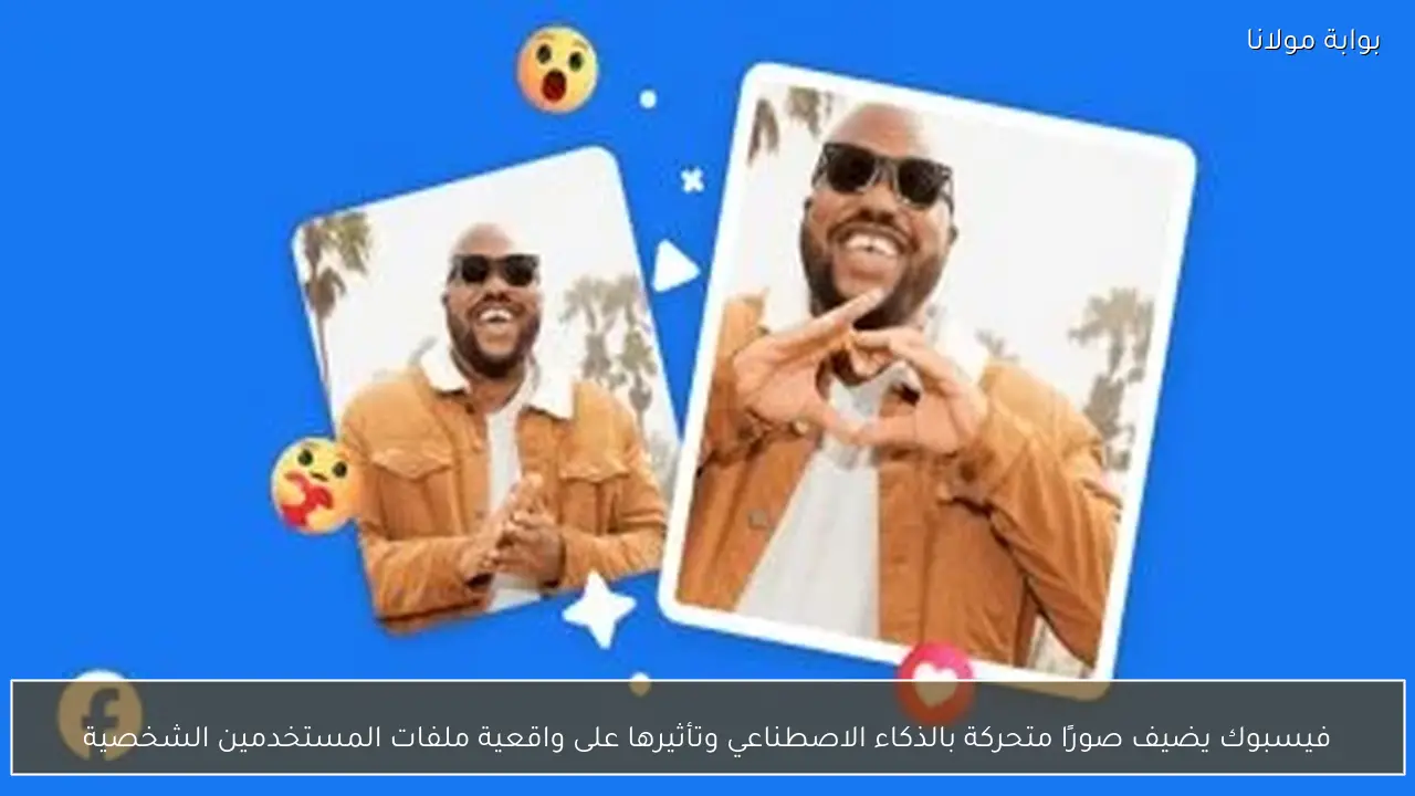 فيسبوك يضيف صورًا متحركة بالذكاء الاصطناعي وتأثيرها على واقعية ملفات المستخدمين الشخصية