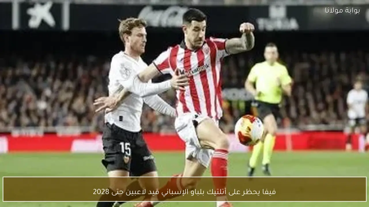 فيفا يحظر على أتلتيك بلباو الإسباني قيد لاعبين حتى 2028