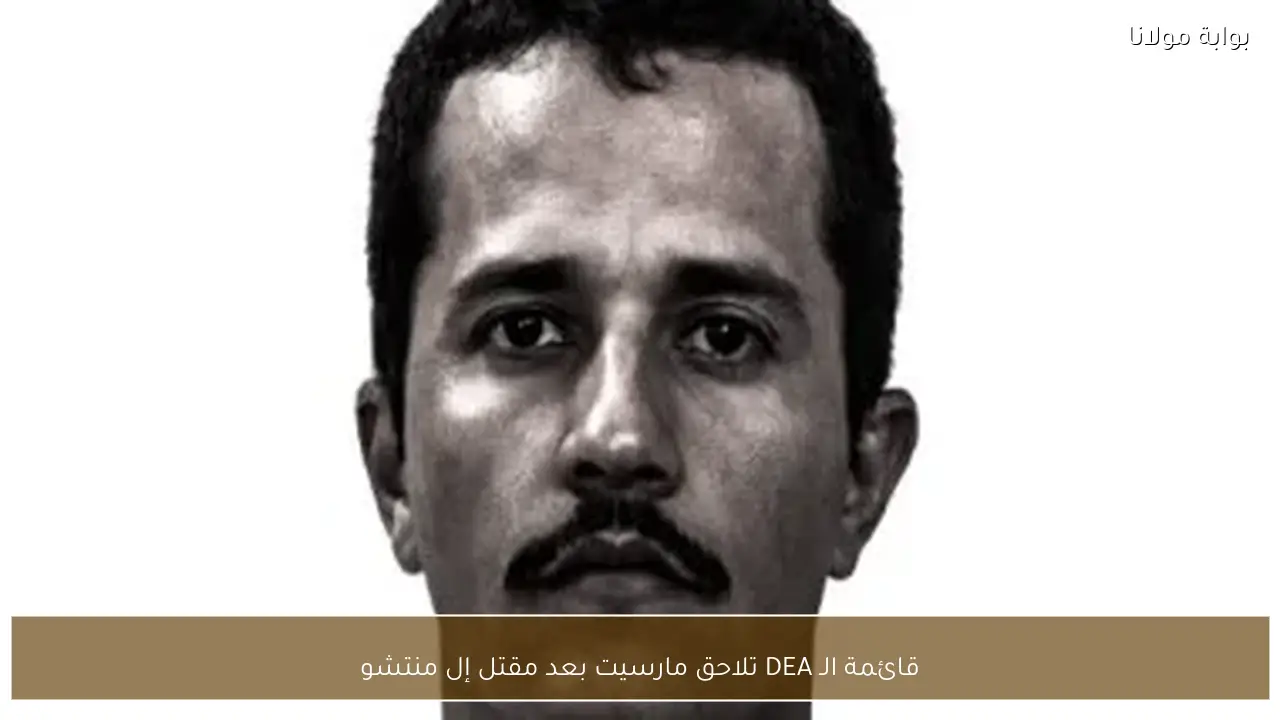 قائمة الـ DEA تلاحق مارسيت بعد مقتل إل منتشو