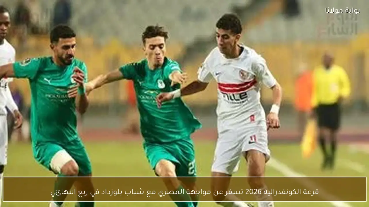 قرعة الكونفدرالية 2026 تسفر عن مواجهة المصري مع شباب بلوزداد في ربع النهائي