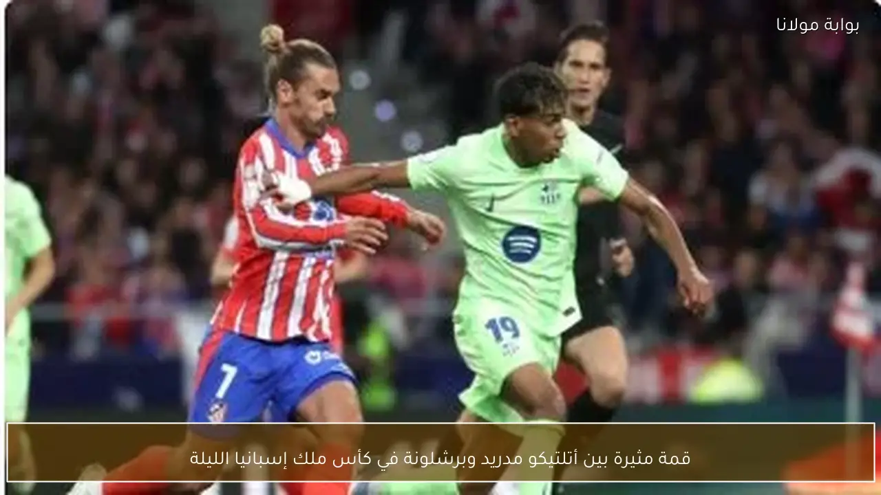 قمة مثيرة بين أتلتيكو مدريد وبرشلونة في كأس ملك إسبانيا الليلة