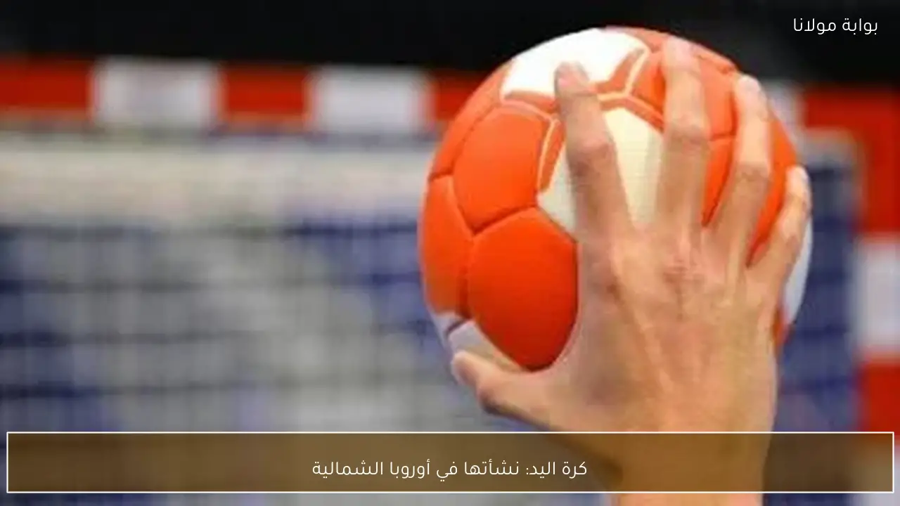 كرة اليد: نشأتها في أوروبا الشمالية