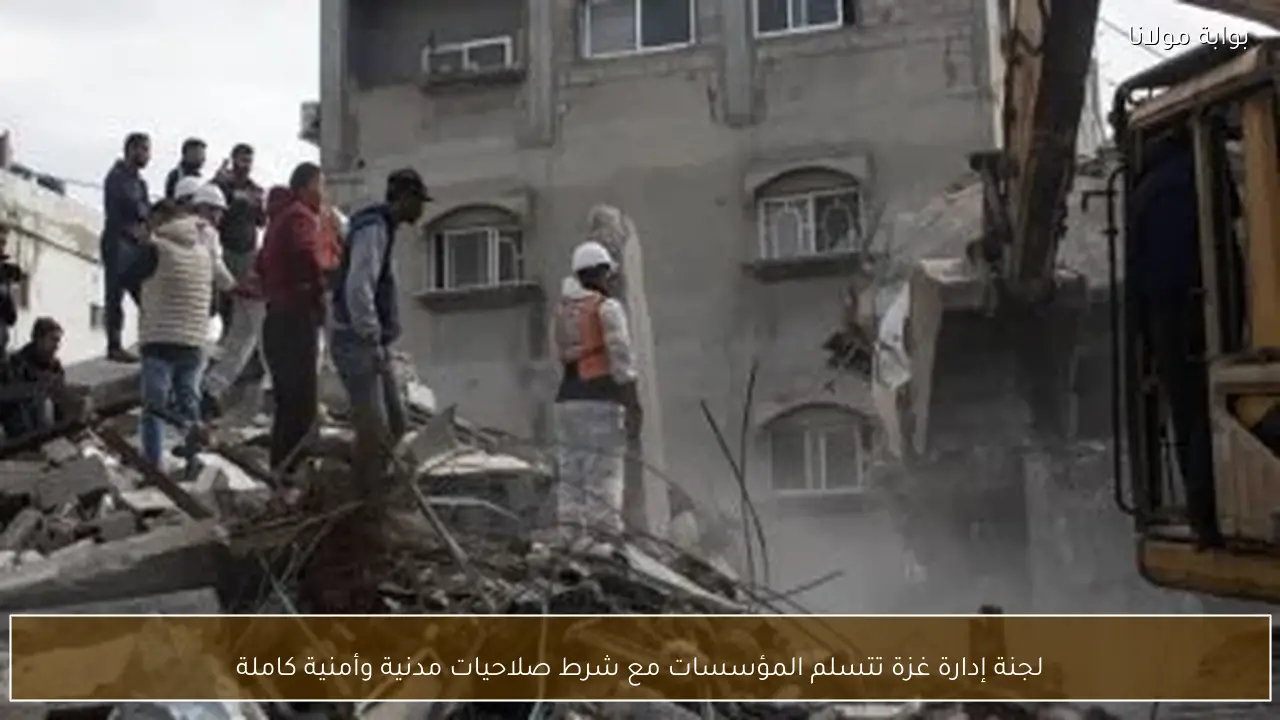 لجنة إدارة غزة تتسلم المؤسسات مع شرط صلاحيات مدنية وأمنية كاملة