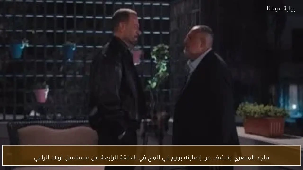 ماجد المصري يكشف عن إصابته بورم في المخ في الحلقة الرابعة من مسلسل أولاد الراعي