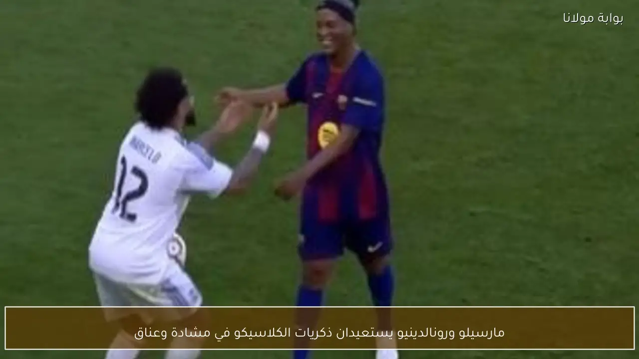 مارسيلو ورونالدينيو يستعيدان ذكريات الكلاسيكو في مشادة وعناق