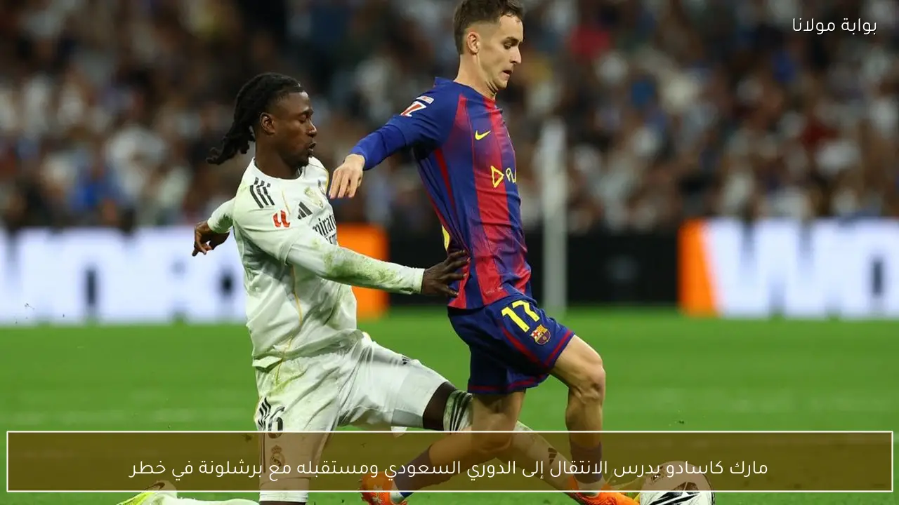 مارك كاسادو يدرس الانتقال إلى الدوري السعودي ومستقبله مع برشلونة في خطر