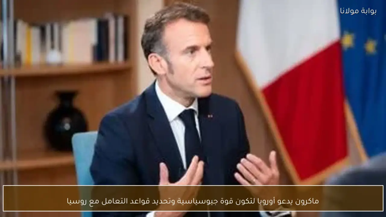 ماكرون يدعو أوروبا لتكون قوة جيوسياسية وتحديد قواعد التعامل مع روسيا
