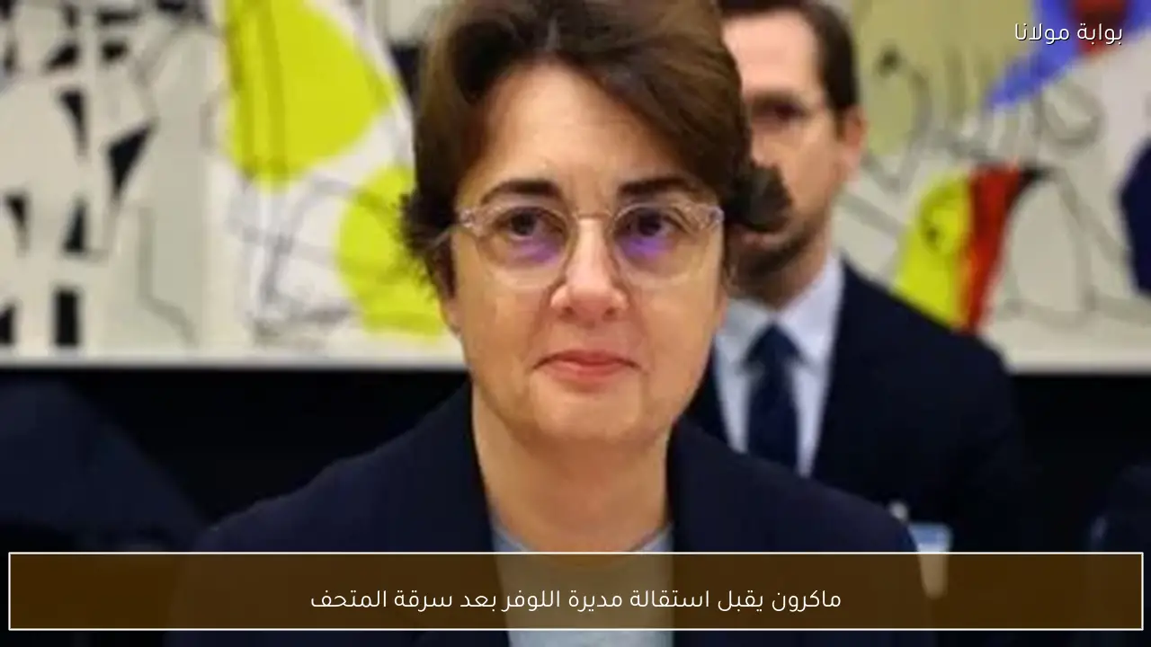 ماكرون يقبل استقالة مديرة اللوفر بعد سرقة المتحف