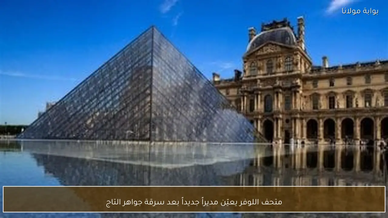 متحف اللوفر يعيّن مديراً جديداً بعد سرقة جواهر التاج