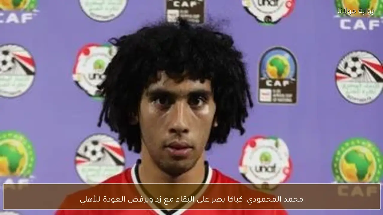محمد المحمودي: كباكا يصر على البقاء مع زد ويرفض العودة للأهلي