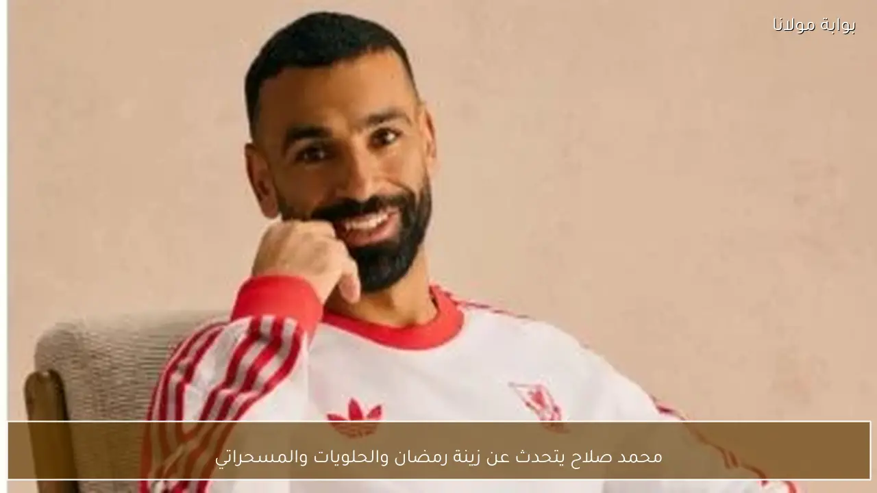 محمد صلاح يتحدث عن زينة رمضان والحلويات والمسحراتي