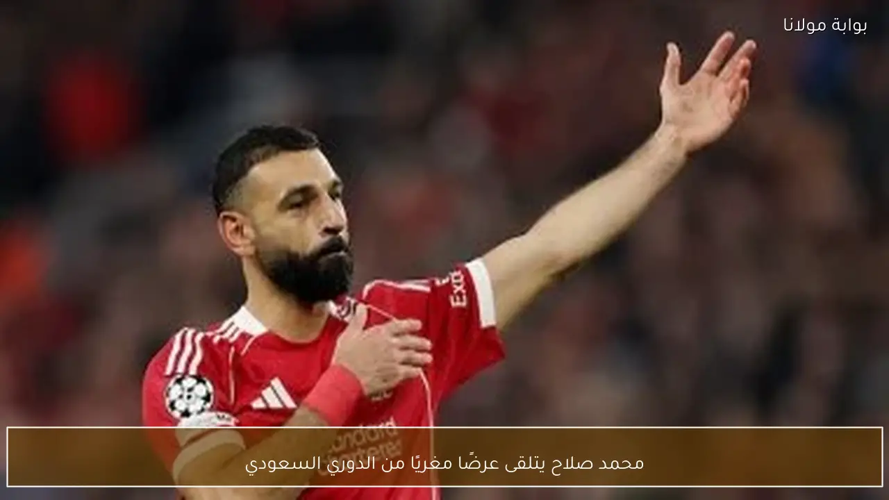 محمد صلاح يتلقى عرضًا مغريًا من الدوري السعودي