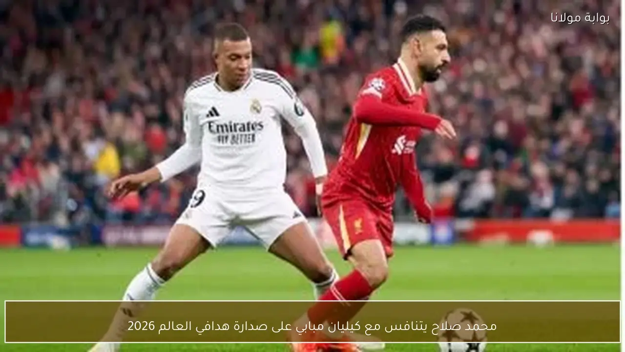 محمد صلاح يتنافس مع كيليان مبابي على صدارة هدافي العالم 2026