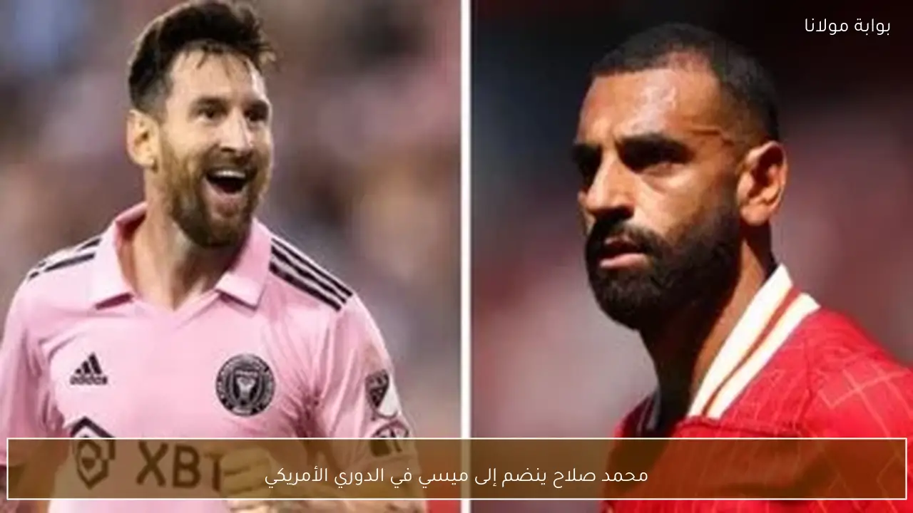 محمد صلاح ينضم إلى ميسي في الدوري الأمريكي
