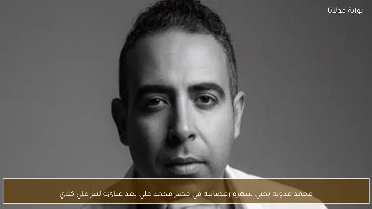 محمد عدوية يحيي سهرة رمضانية في قصر محمد علي بعد غنائه لتتر علي كلاي