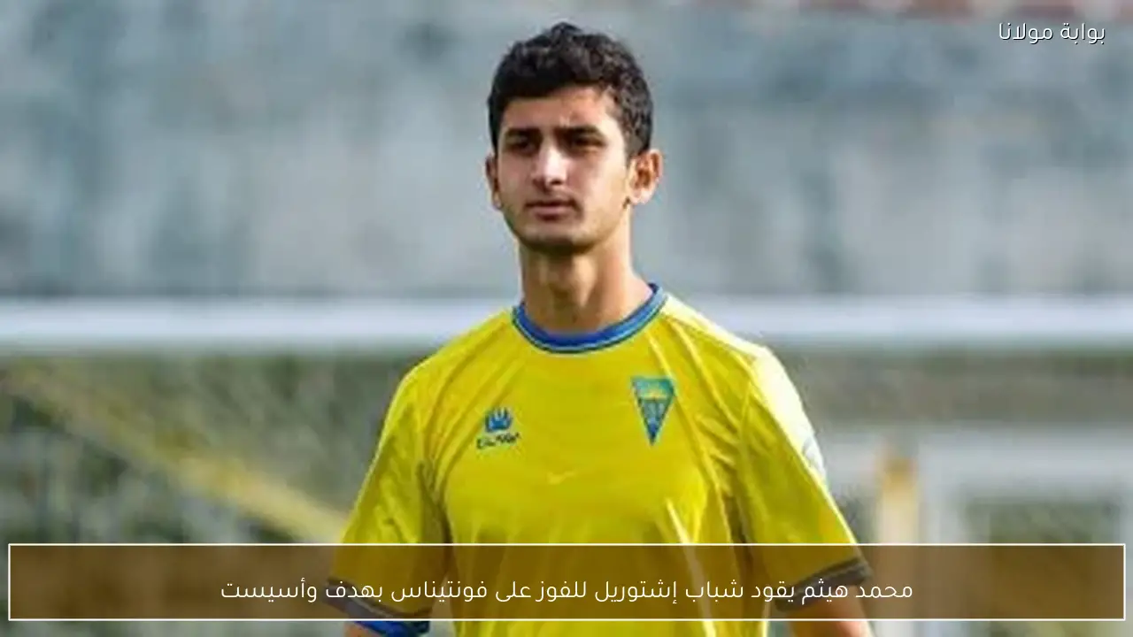 محمد هيثم يقود شباب إشتوريل للفوز على فونتيناس بهدف وأسيست