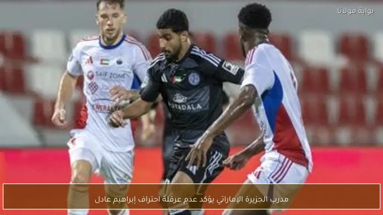 مدرب الجزيرة الإماراتي يؤكد عدم عرقلة احتراف إبراهيم عادل