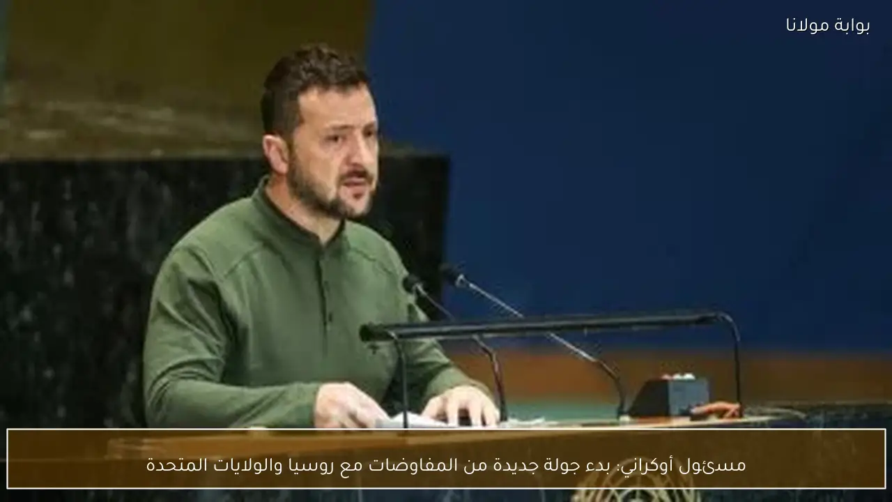 مسئول أوكراني: بدء جولة جديدة من المفاوضات مع روسيا والولايات المتحدة