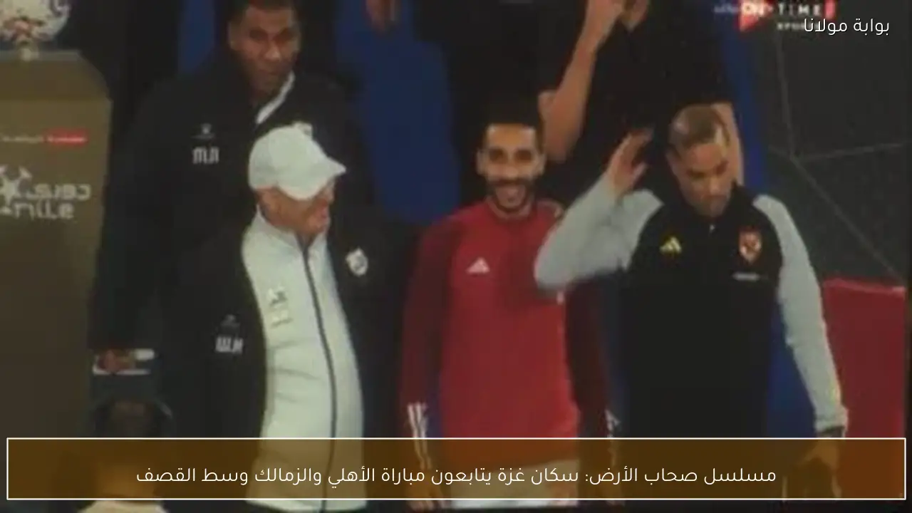 مسلسل صحاب الأرض: سكان غزة يتابعون مباراة الأهلي والزمالك وسط القصف