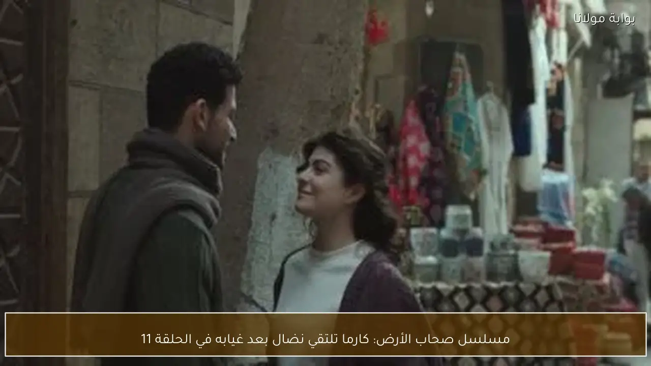 مسلسل صحاب الأرض: كارما تلتقي نضال بعد غيابه في الحلقة 11