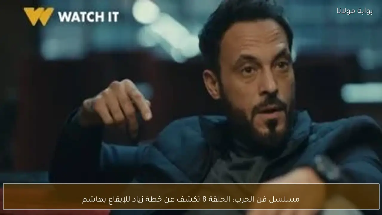 مسلسل فن الحرب: الحلقة 8 تكشف عن خطة زياد للإيقاع بهاشم