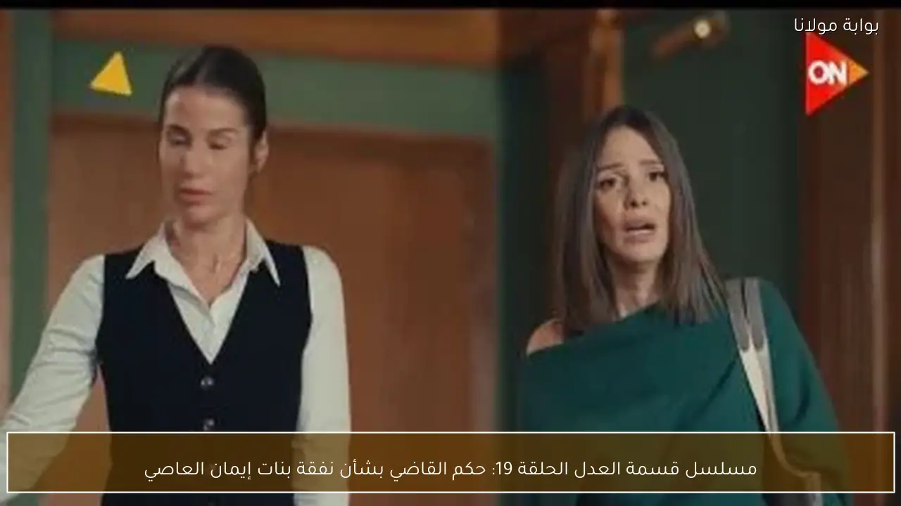 مسلسل قسمة العدل الحلقة 19: حكم القاضي بشأن نفقة بنات إيمان العاصي