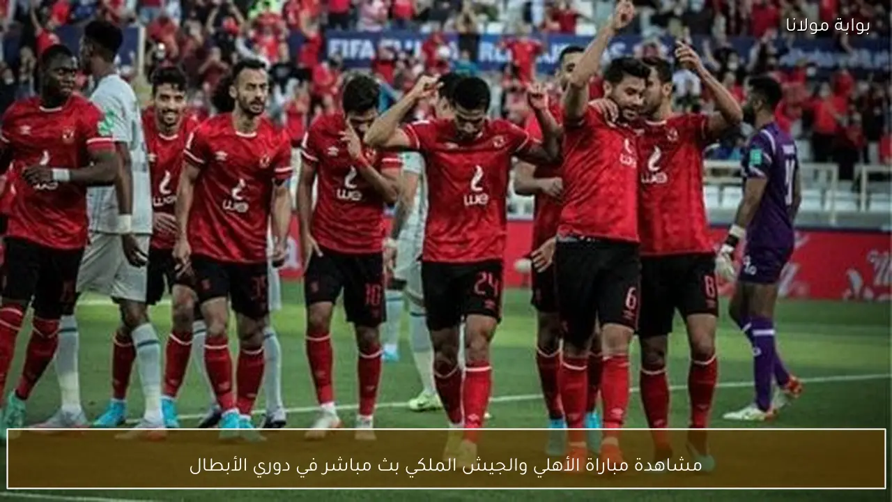 مشاهدة مباراة الأهلي والجيش الملكي بث مباشر في دوري الأبطال