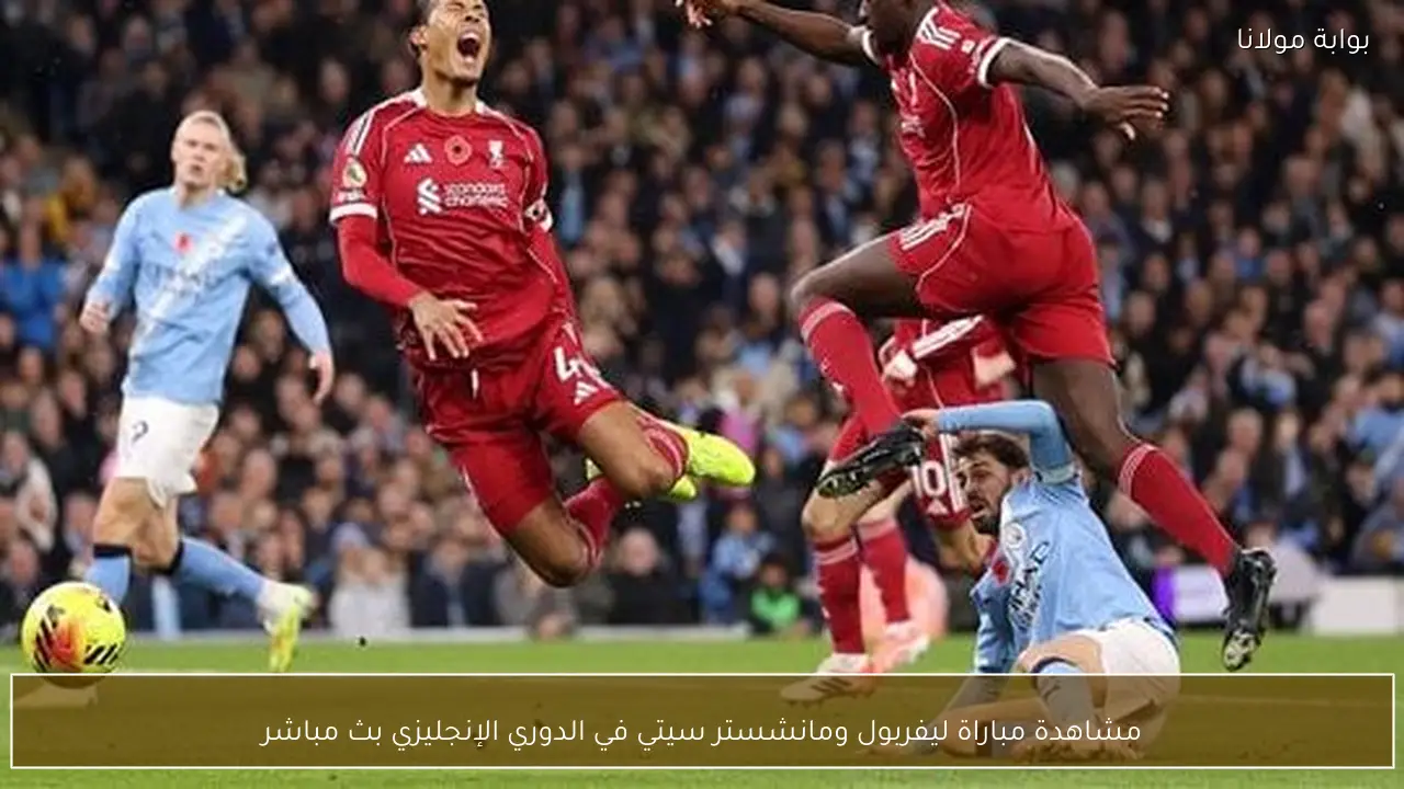مشاهدة مباراة ليفربول ومانشستر سيتي في الدوري الإنجليزي بث مباشر