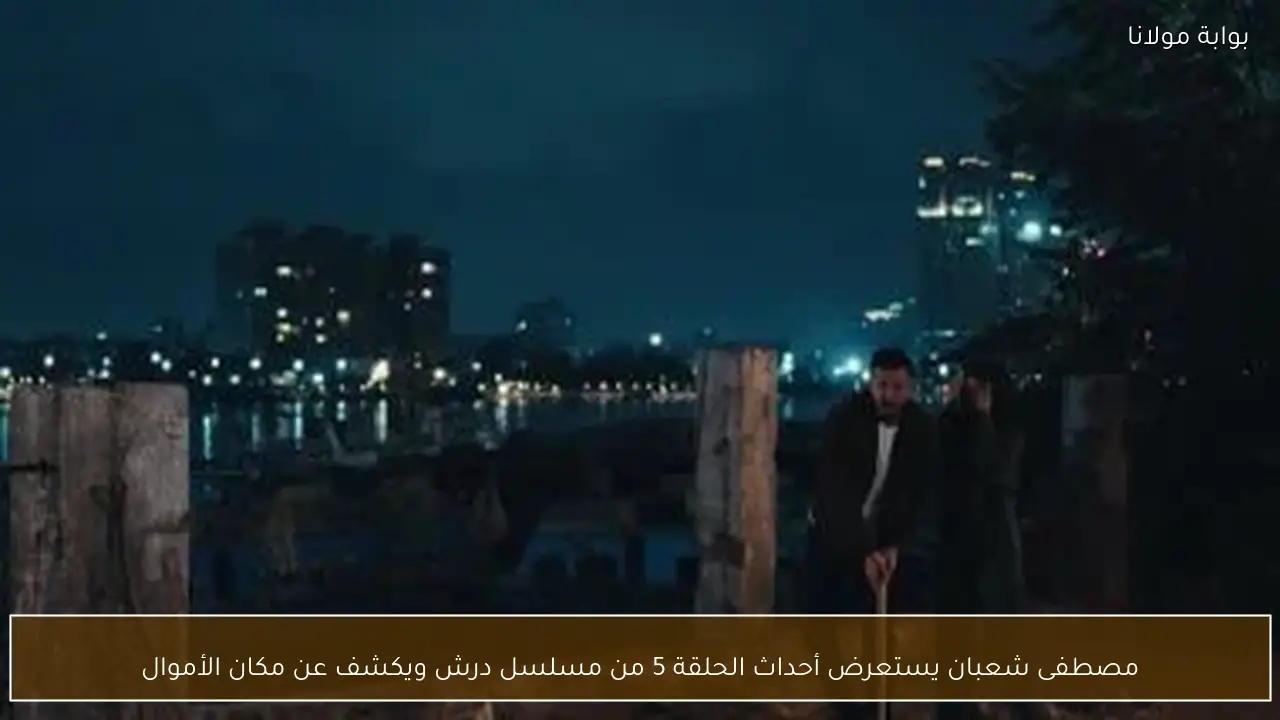 مصطفى شعبان يستعرض أحداث الحلقة 5 من مسلسل درش ويكشف عن مكان الأموال