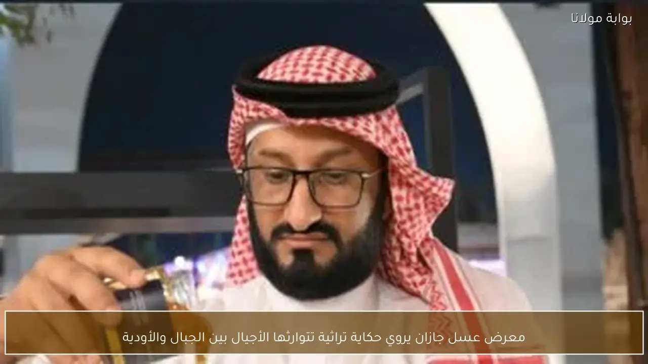 معرض عسل جازان يروي حكاية تراثية تتوارثها الأجيال بين الجبال والأودية