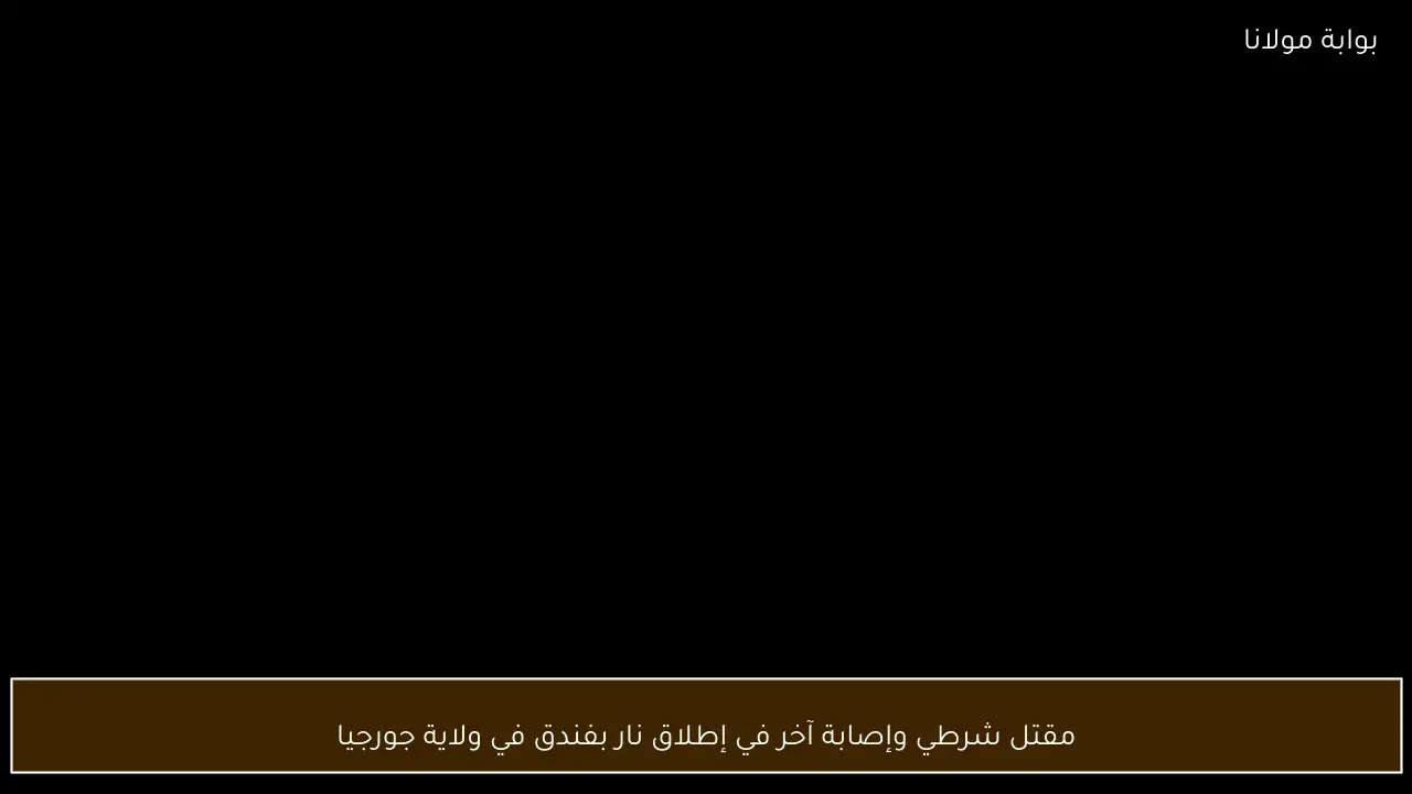 مقتل شرطي وإصابة آخر في إطلاق نار بفندق في ولاية جورجيا