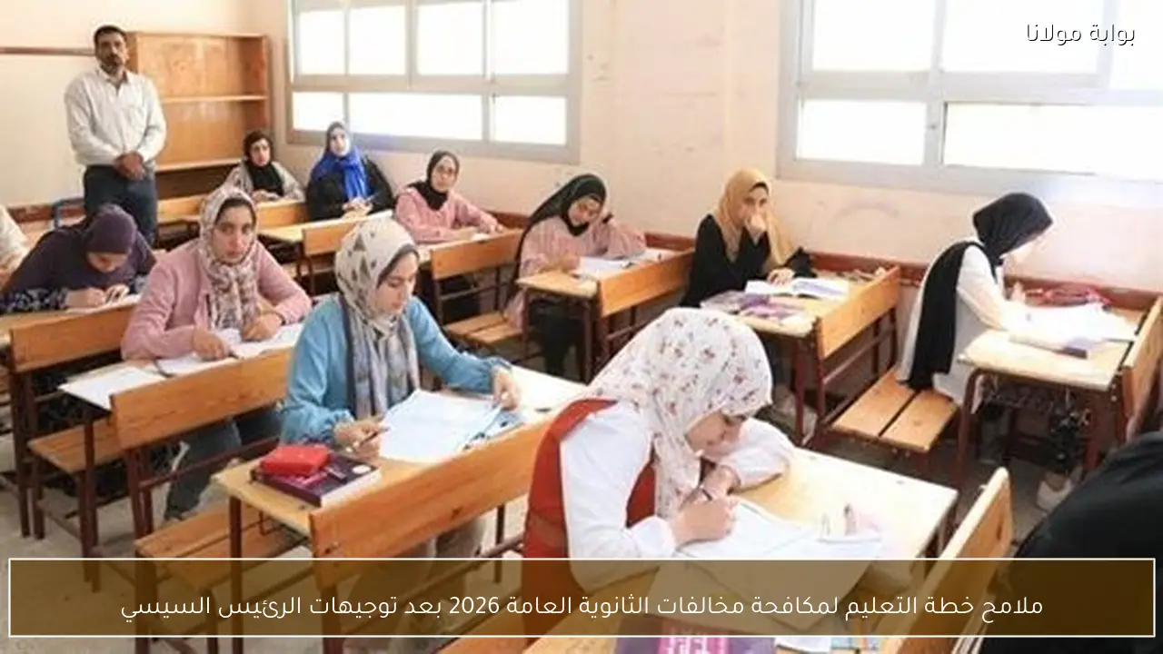 ملامح خطة التعليم لمكافحة مخالفات الثانوية العامة 2026 بعد توجيهات الرئيس السيسي