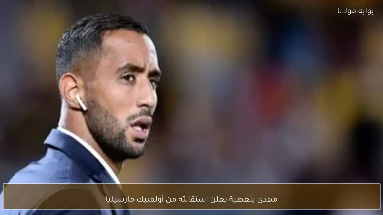 مهدى بنعطية يعلن استقالته من أولمبيك مارسيليا