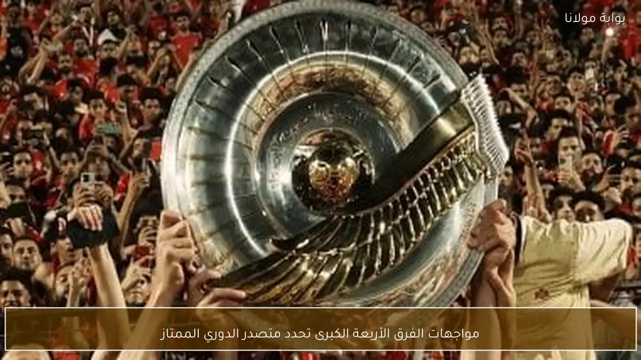 مواجهات الفرق الأربعة الكبرى تحدد متصدر الدوري الممتاز