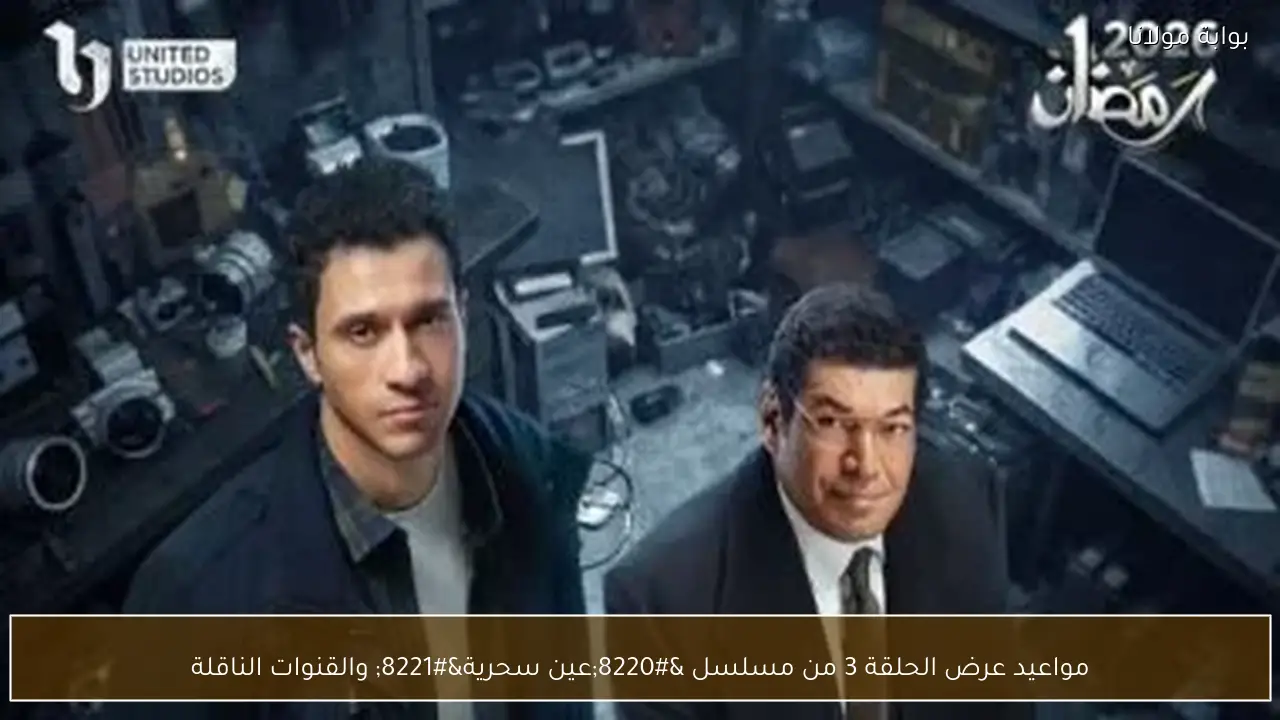 مواعيد عرض الحلقة 3 من مسلسل “عين سحرية” والقنوات الناقلة